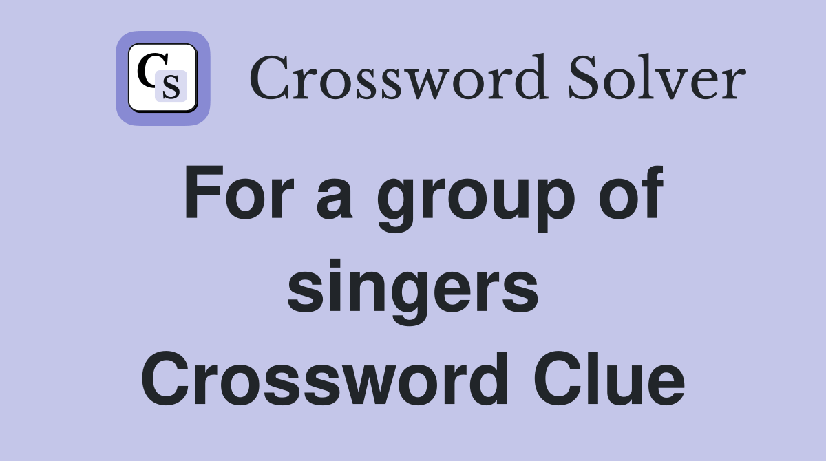 For a group of singers Crossword Clue Answers Crossword Solver